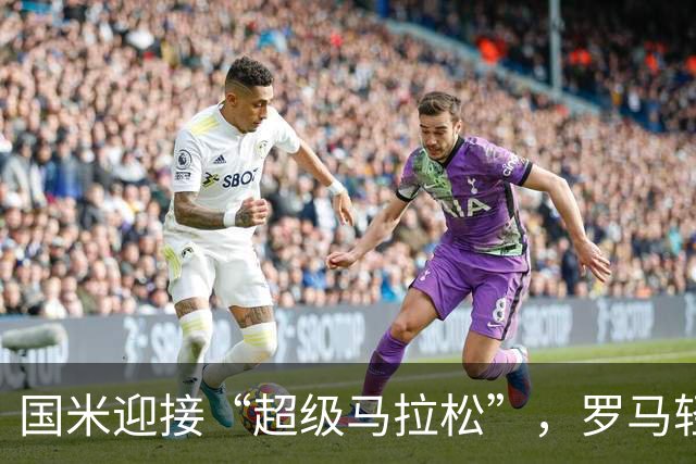 国米迎接“超级马拉松”，罗马轻松“散步”抢风头