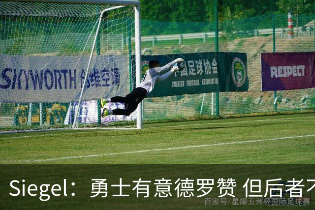 Siegel：勇士有意德罗赞 但后者不愿接受底薪报价